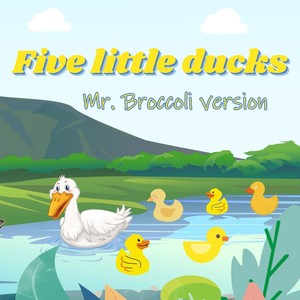 Five Little Ducks (Mr. Broccoli Version)