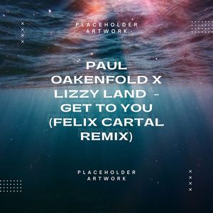 Paul Oakenfold X Lizzy Land  - “Get to You” (Felix Cartal Remix)