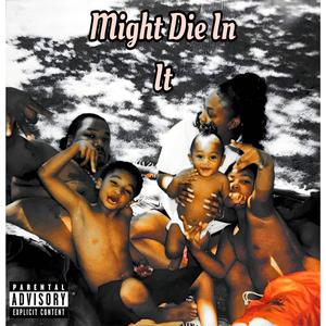 Might Die In It (Explicit)