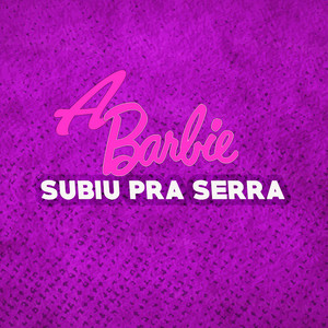 A Barbie Subiu Pra Serra (Explicit)