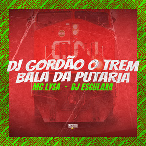 Dj Gordão o Trem Bala da Putaria (Explicit)