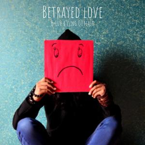 Betrayed Love (feat. B-Luv) [Explicit]