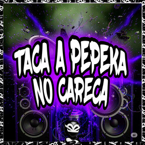 TACA A PEPEKA NO CARECA (Explicit)