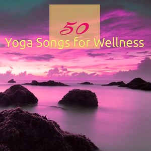 50 Yoga Songs for Wellness – Amazing Soothing Sounds for Yoga Space & Relaxation