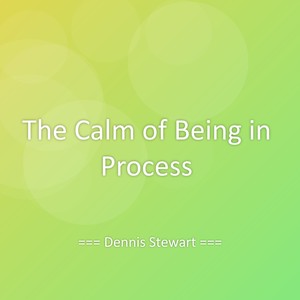 The Calm of Being in Process