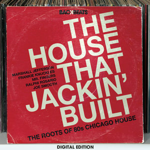 The House That Jackin’ Built – The Roots Of 80’s Chicago House
