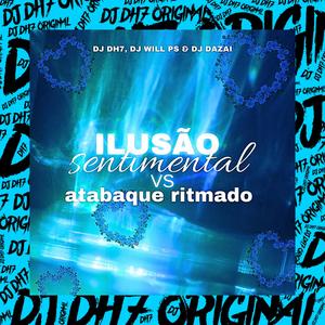 ILUSÃO SENTIMENTAL VS ATABAQUE RITMADO (feat. DJ WILL PS & DJ DAZAI) [Explicit]