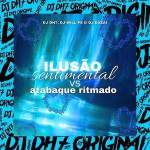 ILUSÃO SENTIMENTAL VS ATABAQUE RITMADO (feat. DJ WILL PS & DJ DAZAI) (Explicit)