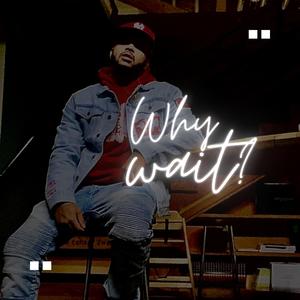 Why Wait? (Explicit)