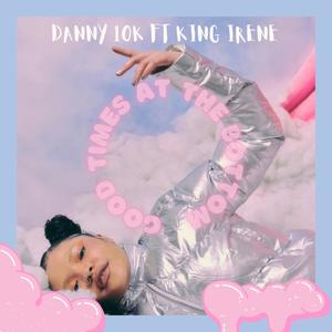 GOOD TIMES AT THE BOTTOM (feat. KING IRENE)