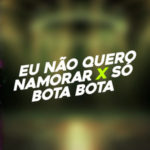 Eu Não Quero Namorar X Só Bota Bota (Explicit)