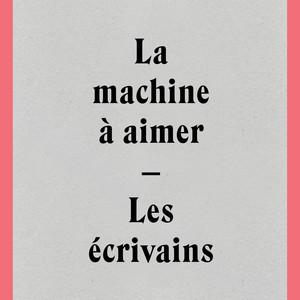 La machine à aimer / Les écrivains