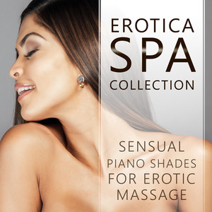 Erotica Spa Collection: Sensual Piano Shades for Erotic Massage, Background Music for Intimacy & Making Love, Tantric Sex Songs, Luxury Hotel Spa