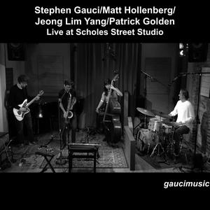 Stephen Gauci/Matt Hollenberg/Jeong Lim Yang/Patrick Golden (Live at Scholes Street Studio)