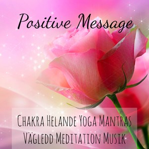 Positive Message - Chakra Helande Yoga Mantras Vägledd Meditation Musik med Healing Terapi Förbättra Koncentration Energibalansering Instrumental Ljud