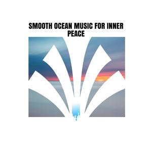 Smooth Ocean Music for Inner Peace