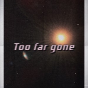 Too Far Gone