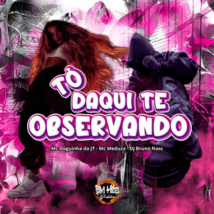 Tô daqui te Observando