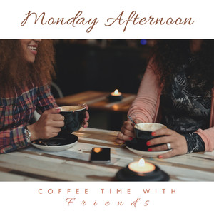 Monday Afternoon – Coffee Time with Friends