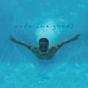 Wade(Weighed)[feat. Nexus J.] (Explicit)