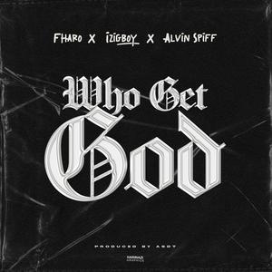 Who get God (feat. Izigboy & Alvin spiff)