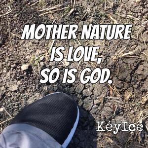 Mother Nature is Love, So is GOD.