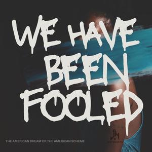 We Have Been Fooled (Explicit)