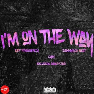 i'm on the way (feat. dannyscobeat, cyik & exceedo xhapstar) [Explicit]