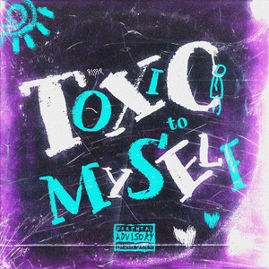 Toxic To Myself (Explicit)