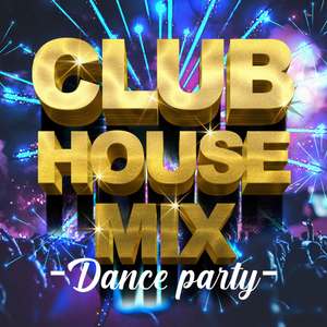 CLUB HOUSE MIX -Dance party-