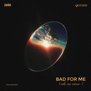 BAD FOR ME (Odo Ne Curses) (feat. Questo) (Explicit)