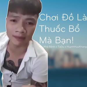 Chơi Đồ Là Thuốc Bổ Mà Bạn (feat. Kha Banh & TaDu) [Explicit]