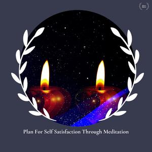 Plan For Self Satisfaction Through Meditation