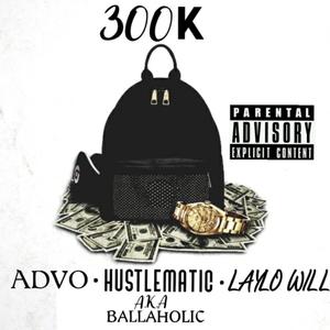 300k (feat. Hustlematic A.K.A. Ballaholic & Laylo Will) [Explicit]