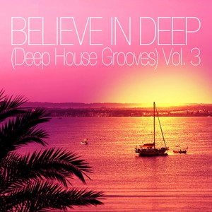 Believe In Deep (Deep House Grooves) , Vol. 3