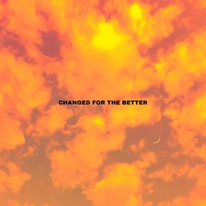 CHANGED FOR THE BETTER (Explicit)