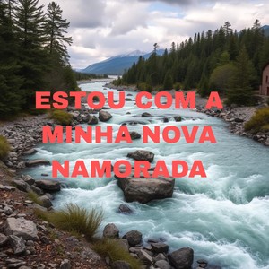 Estou Com A Minha Nova Namorada