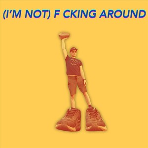 (I'm Not) F cking Around [Explicit]