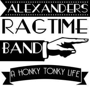 Alexanders Ragtime Band - A Honky Tonky Life