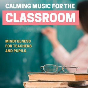 Calming Music for the Classroom: Mindfulness for Teachers and Pupils