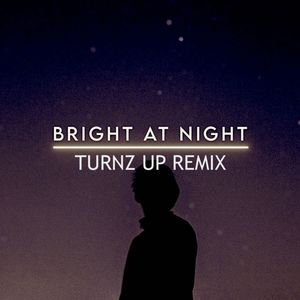 Bright At Night (Turnz Up Remix)