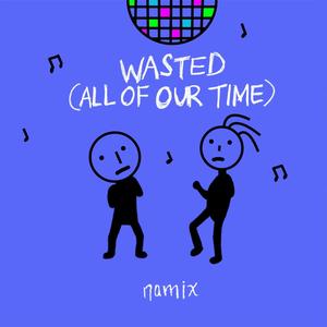 Wasted(All of Our Time)