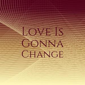 Love Is Gonna Change