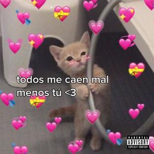 todos me caen mal, menos tú <3 (feat. Yeez Pragma)