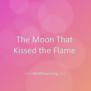 The Moon That Kissed the Flame
