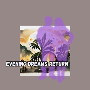 Evening Dreams Return