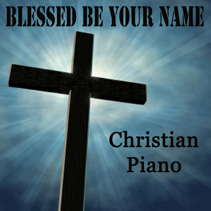 Blessed Be Your Name - Christian Piano