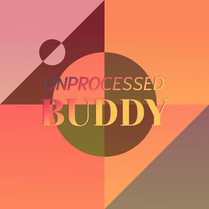 Unprocessed Buddy