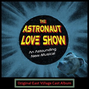 The Astronaut Love Show (Original East Village Cast Album)