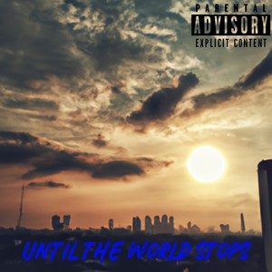 Until The World Stops (Explicit)